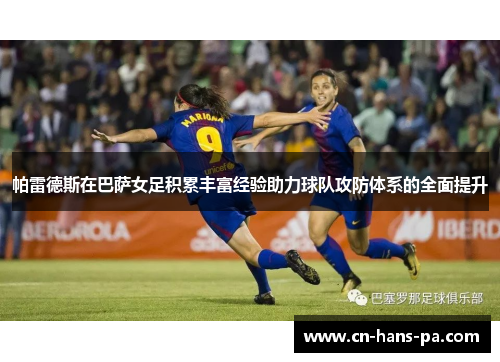 帕雷德斯在巴萨女足积累丰富经验助力球队攻防体系的全面提升