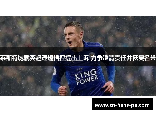 莱斯特城就英超违规指控提出上诉 力争澄清责任并恢复名誉