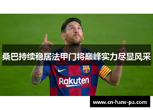 桑巴持续稳居法甲门将巅峰实力尽显风采 桑巴持续稳居法甲门将巅峰实力尽显风采