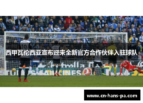 西甲瓦伦西亚宣布迎来全新官方合作伙伴入驻球队 西甲瓦伦西亚宣布迎来全新官方合作伙伴入驻球队